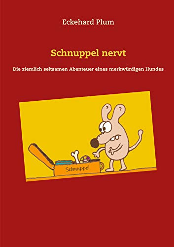 Schnuppel nervt: Die ziemlich seltsamen Abenteuer eines merkwürdigen Hundes