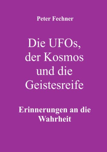 Die Ufos, der Kosmos und die Geistesreife: Erinnerungen an die Wahrheit