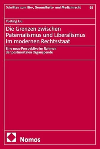 Die Grenzen zwischen Paternalismus und Liberalismus im modernen Rechtsstaat: Eine neue Perspektive im Rahmen der postmortalen Organspende (Schriften zum Bio-, Gesundheits- und Medizinrecht)