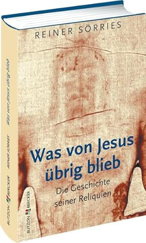 Was von Jesus übrig blieb: Die Geschichte seiner Reliquien