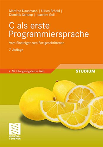 C als erste Programmiersprache: Vom Einsteiger zum Fortgeschrittenen: Vom Einsteiger zum Fortgeschrittenen. Mit Übungsaufgaben im Web