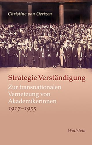 Strategie Verständigung: Zur transnationalen Vernetzung von Akademikerinnen 1917-1955
