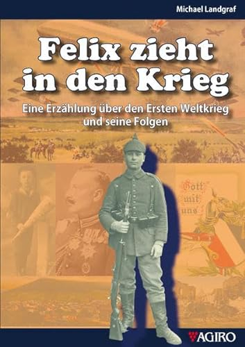 Felix zieht in den Krieg: Eine Erzählung über den Ersten Weltkrieg und seine Folgen