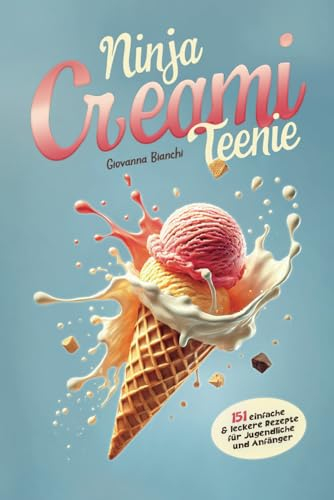 Ninja Creami Teenie: 151 einfache und leckere Rezepte für Jugendliche und Anfänger