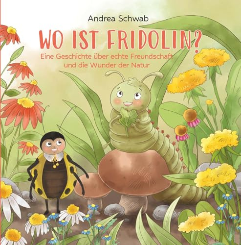 WO IST FRIDOLIN?: Eine Geschichte über echte Freundschaft und die Wunder der Natur