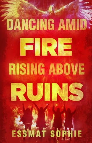 Dancing Amid Fire, Rising Above Ruins