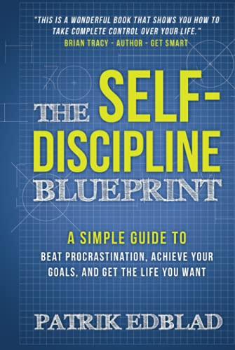 The Self-Discipline Blueprint: A Simple Guide to Beat Procrastination, Achieve Your Goals, and Get the Life You Want (The Good Life Blueprint Series, Band 2)