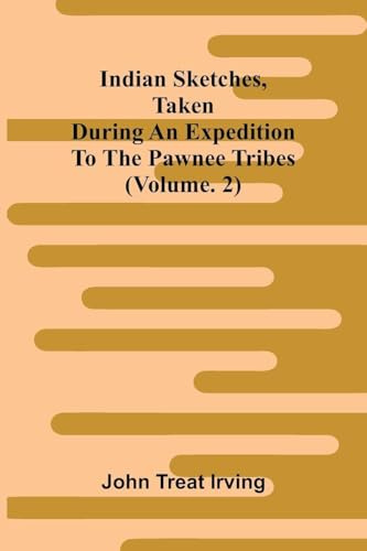 Indian sketches, taken during an expedition to the Pawnee tribes (Vol. 2)