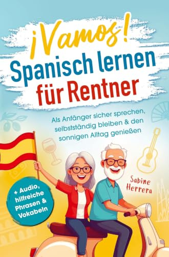 Spanisch lernen für Rentner: Als Anfänger sicher sprechen, selbstständig bleiben & den sonnigen Alltag genießen | + Audio, hilfreiche Phrasen & Vokabeln