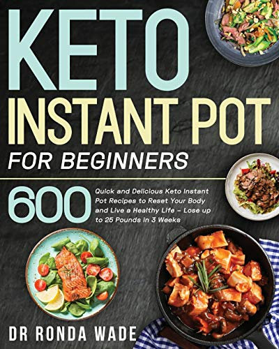 Keto Instant Pot for Beginners: 600 Quick and Delicious Keto Instant Pot Recipes to Reset Your Body and Live a Healthy Life – Lose up to 25 Pounds in 3 Weeks