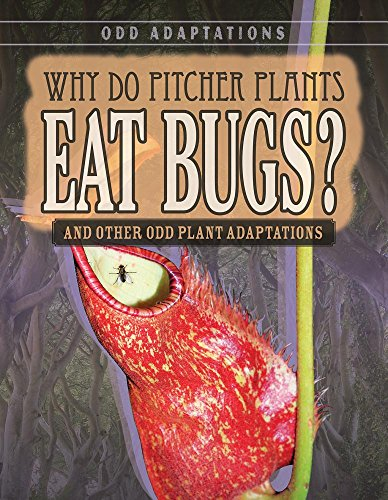 Why Do Pitcher Plants Eat Bugs?: And Other Odd Plant Adaptations (Odd Adaptations)