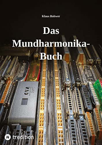Das Mundharmonika-Buch - kein Lehrbuch, sondern ein Nachschlagewerk.: Alles für die Praxis Wissenswerte über das (gar nicht immer so) kleine Instrument.