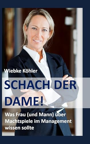 Schach der Dame!: Was Frau (und Mann) über Machtspiele im Management wissen sollte