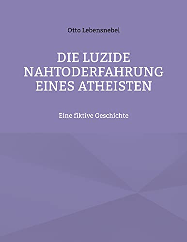 Die luzide Nahtoderfahrung eines Atheisten: Eine fiktive Geschichte