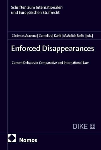 Enforced Disappearances: Current Debates in Comparative and International Law (Schriften zum Internationalen und Europäischen Strafrecht)