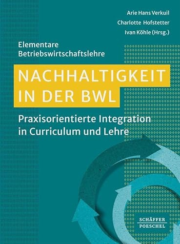 Nachhaltigkeit in der BWL: Praxisorientierte Integration in Curriculum und Lehre (Elementare Betriebswirtschaftslehre)