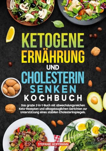 Ketogene Ernährung und Cholesterin Senken Kochbuch: Das große 2-in-1-Buch mit abwechslungsreichen Keto-Rezepten und alltagstauglichen Gerichten zur Unterstützung eines stabilen Cholesterinspiegels.