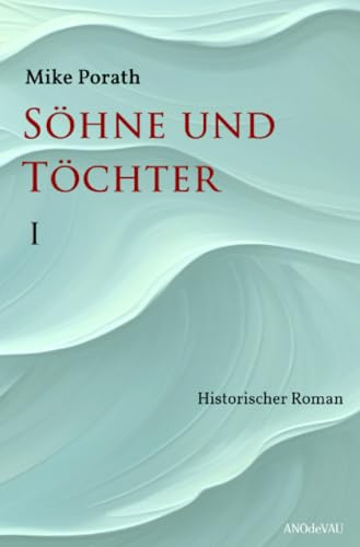 Söhne und Töchter (Band 1): Historischer Roman