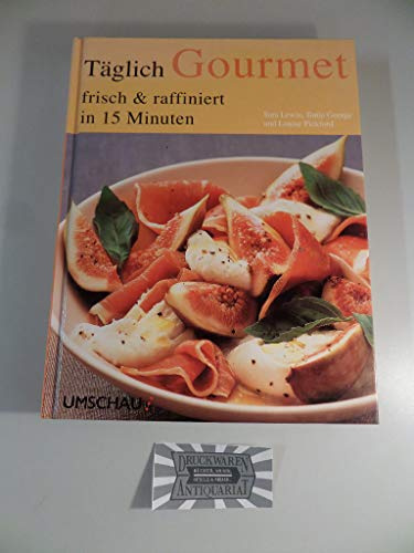 Täglich Gourmet: Frisch & raffiniert in 15 Minuten