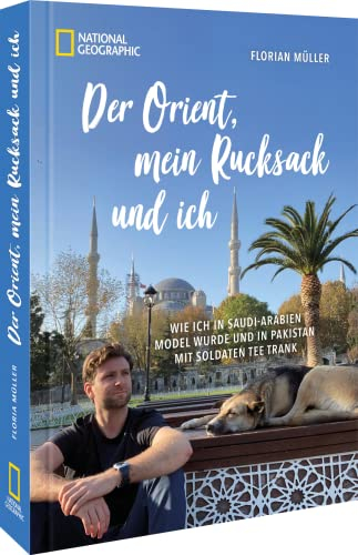 Der Orient, mein Rucksack und ich: Wie ich in Saudi-Arabien Model wurde und in Pakistan mit Soldaten Tee trank: Wie ich in Saudi-Arabien Model wurde ... Reisebericht von YouTuber Florian Müller