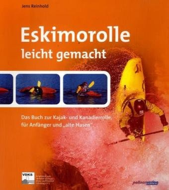 Eskimorolle leicht gemacht: Das Buch zur Kajak und Kanadierrolle für Anfänger und alte Hasen