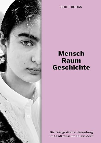 Mensch. Raum. Geschichte.: Die Fotografische Sammlung im Stadtmuseum Düsseldorf