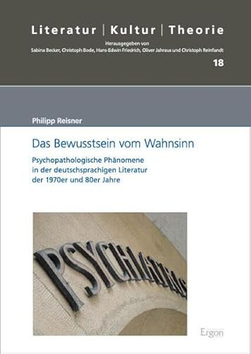 Das Bewusstsein vom Wahnsinn: Psychopathologische Phänomene in der deutschsprachigen Literatur der 1970er und 80er Jahre (Literatur – Kultur – Theorie)