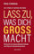 Lass zu, was dich groß macht: Wie Sie sich von inneren Saboteuren befreien und Erfolg und Lebensfreude gewinnen