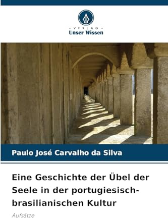 Eine Geschichte der Übel der Seele in der portugiesisch-brasilianischen Kultur: Aufsätze