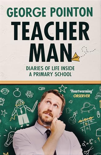Teacher Man: The hilarious and heartwarming diary of a primary school year, from social media star George Pointon