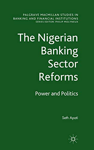 The Nigerian Banking Sector Reforms: Power and Politics (Palgrave Macmillan Studies in Banking and Financial Institutions)
