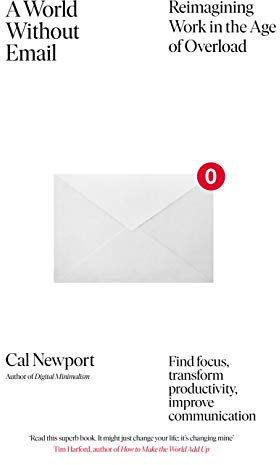 A World Without Email: Find Focus and Transform the Way You Work Forever (from the NYT bestselling productivity expert)
