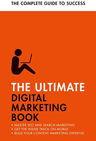 The Ultimate Digital Marketing Book: Succeed at SEO and Search, Master Mobile Marketing, Get to Grips with Content Marketing (Ultimate Book)