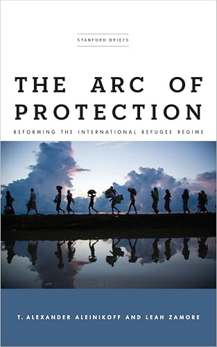 The Arc of Protection: Reforming the International Refugee Regime