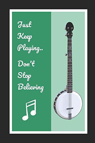 Banjo: Just Keep Playing.. Don't Stop Believing: Themed Novelty Lined Notebook / Journal To Write In Perfect Gift Item (6 x 9 inches)