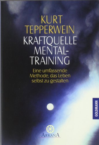 Kraftquelle Mentaltraining: Eine umfassende Methode, das Leben selbst zu gestalten