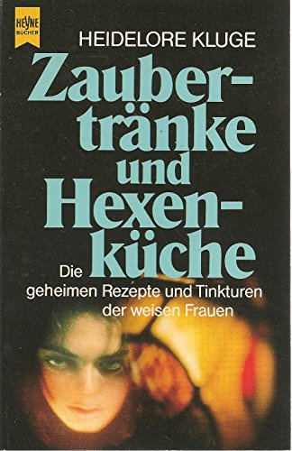 Zaubertränke und Hexenküche. Die geheimen Rezepte und Tinkturen der weisen Frauen.