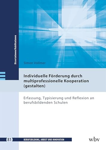 Individuelle Förderung durch multiprofessionelle Kooperation (gestalten): Erfassung, Typisierung und Reflexion an berufsbildenden Schulen ... - Dissertationen und Habilitationen)