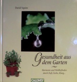 Gesundheit aus dem Garten: Harmonie und Wohlbefinden durch Duft, Farbe, Klang...