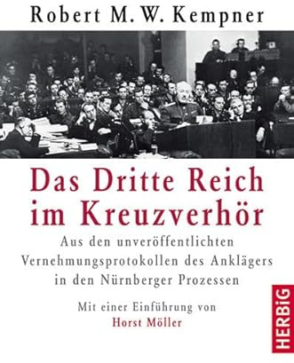 Das Dritte Reich im Kreuzverhör: Aus den unveröffentlichten Vernehmungsprotokollen des Anklägers in den Nürnberger Prozessen