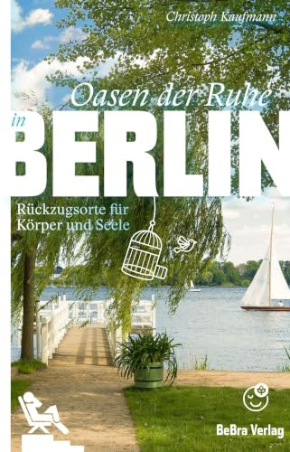 Oasen der Ruhe in Berlin: Rückzugsorte für Körper und Seele (Unterwegs in Berlin)