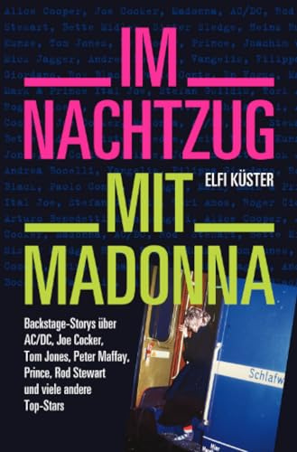 Im Nachtzug mit Madonna: Backstage-Storys über AC/DC, Joe Cocker, Tom Jones, Peter Maffay, Prince, Rod Stewart und viele andere Top-Stars