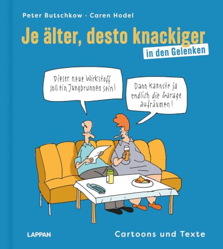 Je älter, desto knackiger ... in den Gelenken: Cartoons und Texte | Lustiges Geschenkbuch über das Älterwerden – für alle ab 50