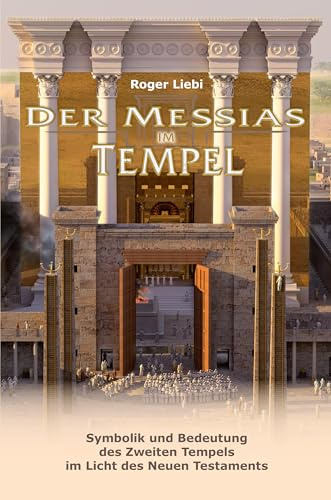 Der Messias im Tempel: Symbolik und Bedeutung des Zweiten Tempels im Licht des Neuen Testaments