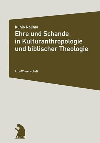 Ehre und Schande in Kulturanthropologie und biblischer Theologie (Arco Wissenschaft)