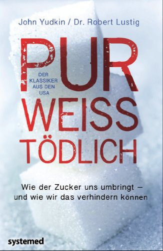 Pur, weiß, tödlich.: Warum der Zucker uns umbringt – und wie wir das verhindern können.