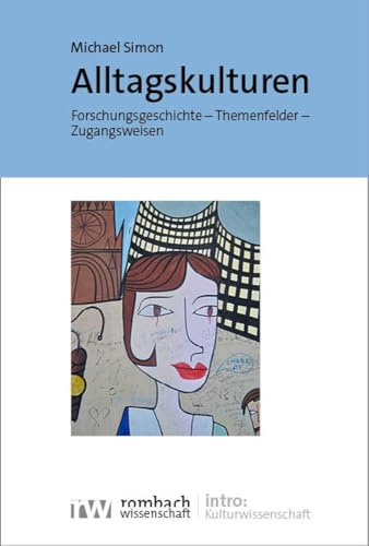 Alltagskulturen: Forschungsgeschichte – Themenfelder – Zugangsweisen (intro: Kulturwissenschaft)