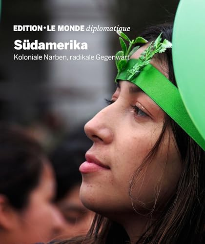 Südamerika: Koloniale Narben, radikale Gegenwart (Edition Le Monde diplomatique)