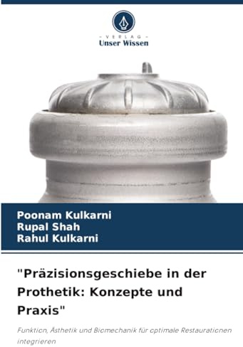 Präzisionsgeschiebe in der Prothetik: Konzepte und Praxis: Funktion, Ästhetik und Biomechanik für optimale Restaurationen integrieren