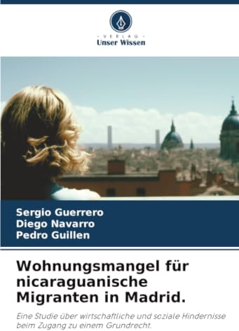 Wohnungsmangel für nicaraguanische Migranten in Madrid.: Eine Studie über wirtschaftliche und soziale Hindernisse beim Zugang zu einem Grundrecht.